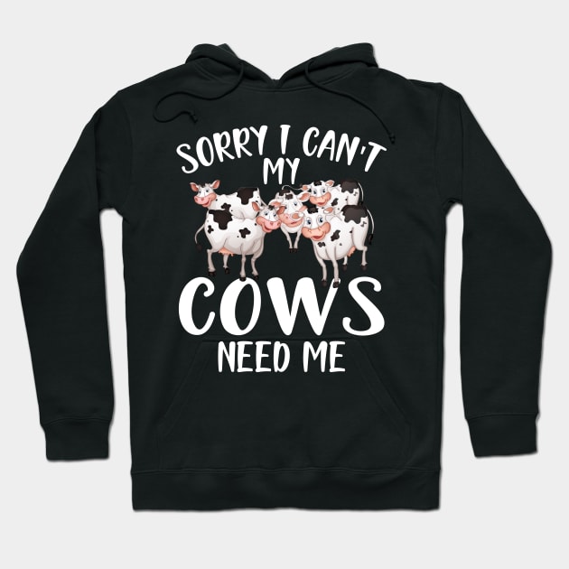 Cow - Sorry I can't my cows need me w Hoodie by KC Happy Shop